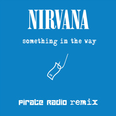 Nirvana - Something In The Way (Pirate Radio Remix) (Free Download)