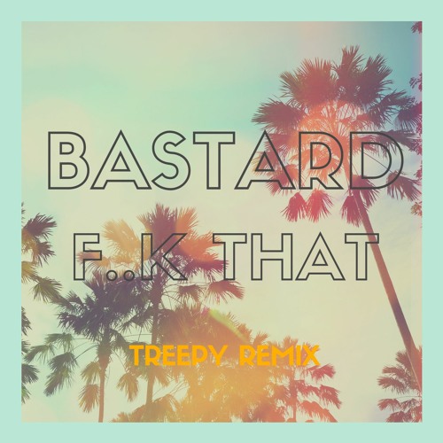 Bastard - F..k that (Treepy Remix)
