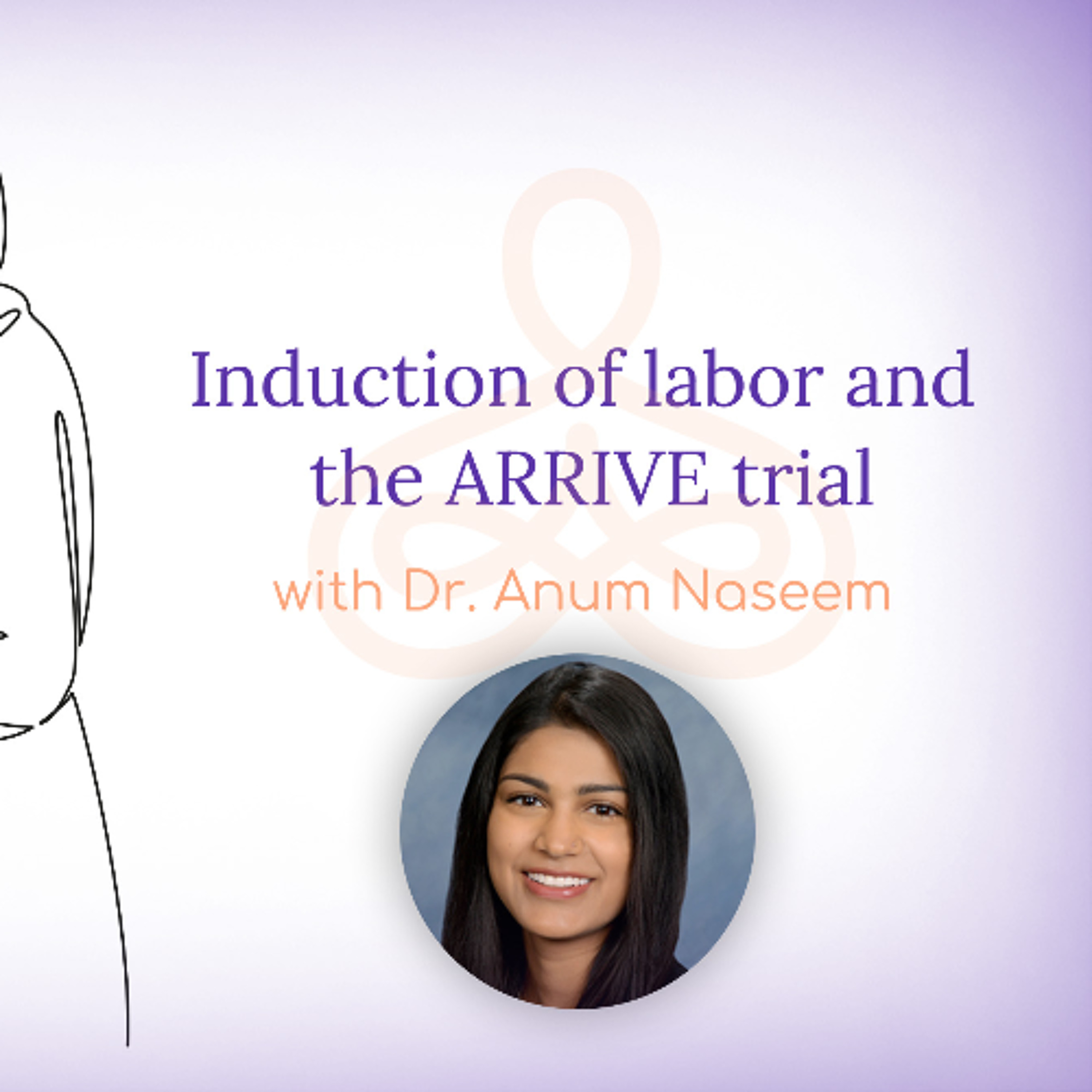 "Induction of labor and the ARRIVE trial" - with Dr. Anum Naseem
