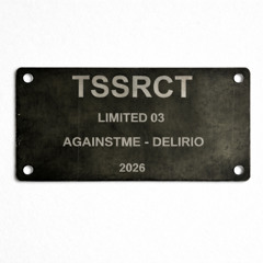 TSSRCT LIMITED 03 - AGAINSTME - DELIRIO