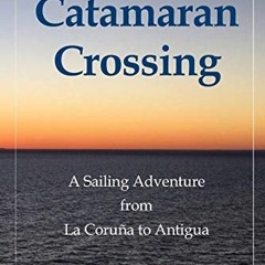 [Read] EPUB 📩 Catamaran Crossing: A Sailing Adventure from La Coruña to Antigua by