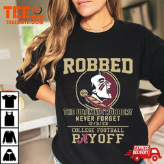 Florida State Seminoles The Ultimate Robbed Never Forget College Football Payoff T-Shirt