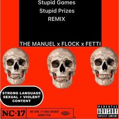 STUPID GAMES STUPID PRIZES [REMIX] (FEAT. FLOCK & FETTI)
