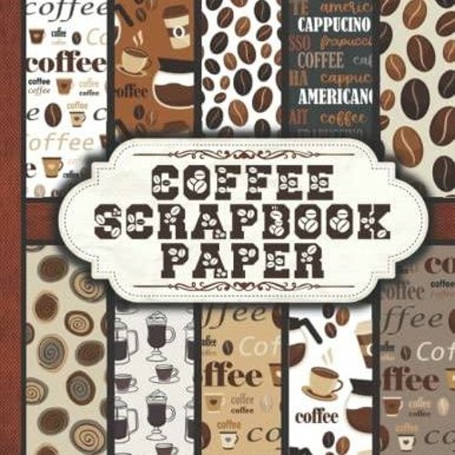 Stream DOWNLOAD/PDF Coffee Scrapbook Paper: Double Sided Craft Paper Pad  for Junk Journaling, from Weryuidsa