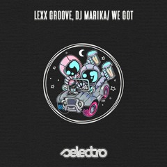 Lexx Groove, DJ Marika/ We Got/ Original Mix