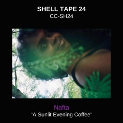 Shell Tape 24 - Nafta - "A Sunlit Evening Coffee"