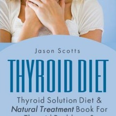 [ACCESS] EPUB KINDLE PDF EBOOK Thyroid Diet : Thyroid Solution Diet & Natural Treatme