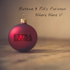 Butane & Riko Forinson - Where Were U [Extrasketch Free Download]