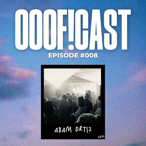 OOOF!CAST #008 - Adam Ortiz