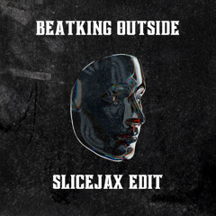 BEATKING - OUTSIDE (SLICEJAX EDIT)