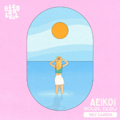 Bleu Soleil & Luiza - Soleil Bleu (Aeiko Remix) [Free DL]