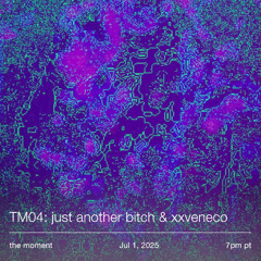 the moment 05: just another bitch & xxveneco