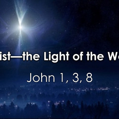 12.07.25 - Christ—the Light of the World- John 1, 3, 8
