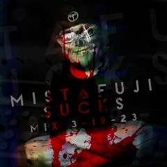 MistaFuji Sucks -Techno Mix 3-19-23