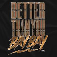Better Than You, Bay-Bay
