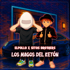 ELPOLLO x Sitos Brothers - Los Magos Del Ketón (Ft. Javvvi)