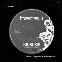 exclusive | Keisuke - Change Your Mind | Hatsu Records