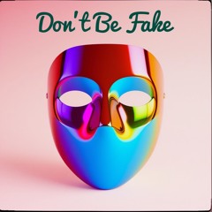 Don’t Be Fake