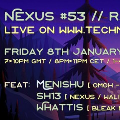 Nexus #53 // Radio // Feat: Menishu, Whattis & SH13