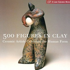 Read [EBOOK EPUB KINDLE PDF] 500 Figures in Clay: Ceramic Artists Celebrate the Human