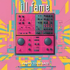 Ill Fame - Happy To Be Late