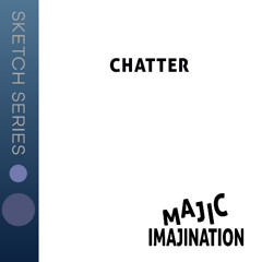 Chatter - Sketch Series