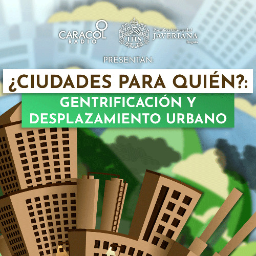 ¿Ciudades para quién?: Gentrificación y desplazamiento urbano | Especiales Caracol Radio-Javeriana