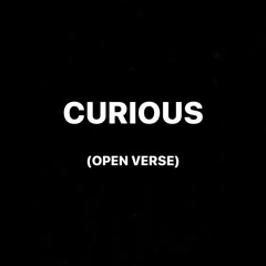 CURIOUS (OPEN VERSE)