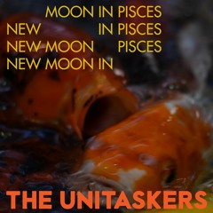 The Unitaskers - "New Moon In Pisces"
