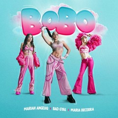 BOBO - MARIAH ANGELIQ FT BAD GYAL Y MARIA BECERRA