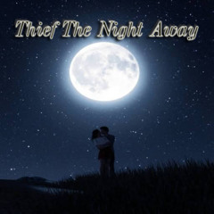 Thief The Night Away <3
