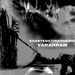VARAHRAM - Khastegi (Tiredness)