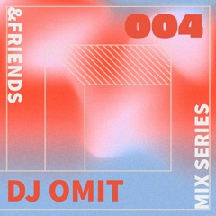 &FRIENDS MIX SERIES 004 - DJ OMIT