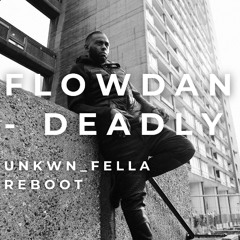 Flowdan - Deadly (UNKWN_FELLA Reboot)