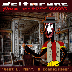 {[5ipejam] Deltarune; the s- sa- same‎ ‎ ‎ ‎ ‎ puppet} "Gent L. Man". A connoisseur.