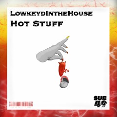 LOWKEYDINTHEHOUSE | HOT STUFF