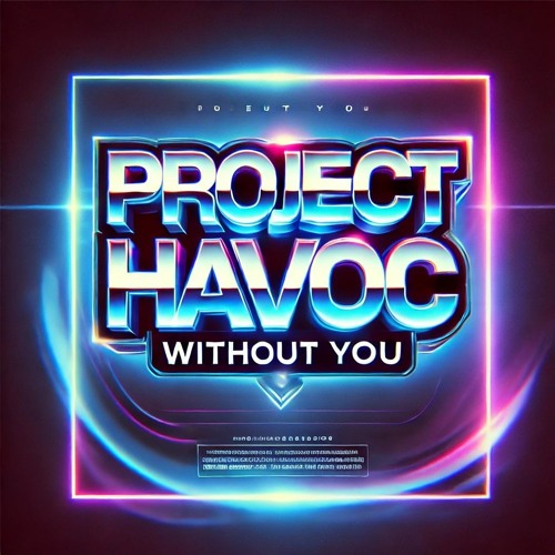 PROJECT HAVOC - WITHOUT YOU