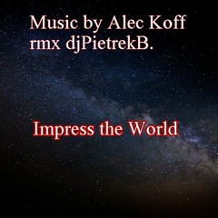 Impress the World ( Alec Koff , rmx dj.PietrekB. )