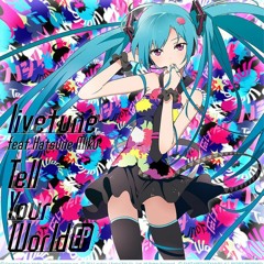 Tell Your World (feat. livetune)