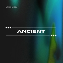 ''Ancient'' (Prod. By Jaiesh Mishra)