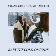 Baby its cold outside Ft Ariana Grande