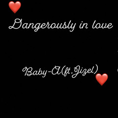Baby A (ft.jizel)- Dangerously in love