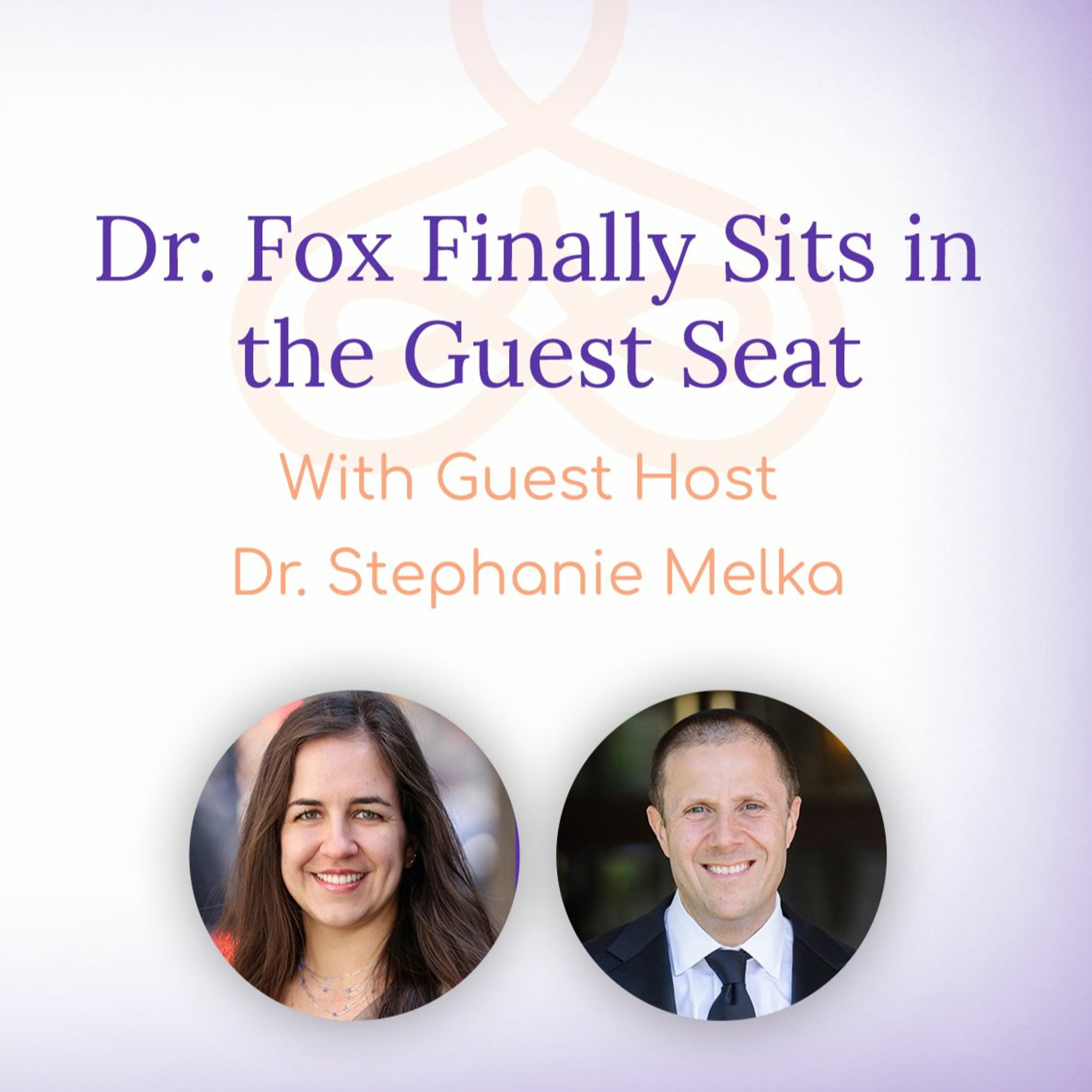 “Dr. Fox Finally Sits in the Guest Seat” - with Guest Host Dr. Stephanie Melka episode artwork