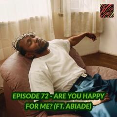 Episode 72 - Are You Happy For Me? (ft. Abiade)