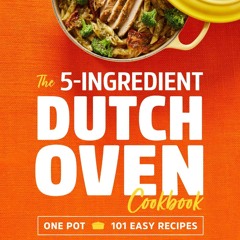 ⚡PDF ❤ The 5-Ingredient Dutch Oven Cookbook: One Pot, 101 Easy Recipes