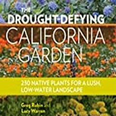Read ❤️ PDF The Drought-Defying California Garden: 230 Native Plants for a Lush, Low-Water Lands