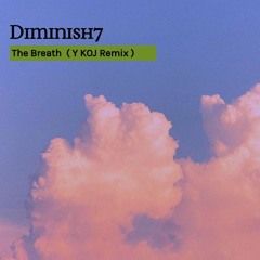 Diminish7 - The Breath ( Y KOJ Remix ) DEMO