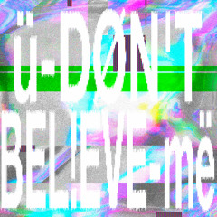 ü-DØN*T_BEL!EVE-më