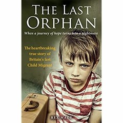 [PDF] ✔️ eBooks The Last Orphan The heartbreaking true story of Britain's last Child Migrant