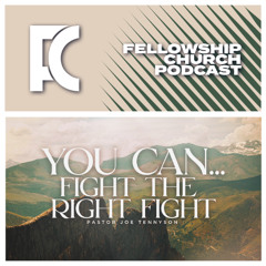 You Can… Fight The Right Fight // Part 6 // Pastor Joe Tennyson